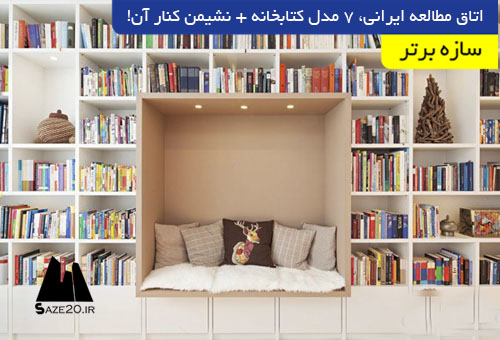 اتاق مطالعه ایرانی، ۷ مدل کتابخانه + نشیمن کنار آن!