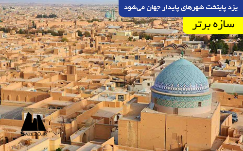 یزد پایتخت شهرهای پایدار جهان می‌شود